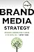 Brand Media Strategy: Integrated Communications Planning in the Digital Era