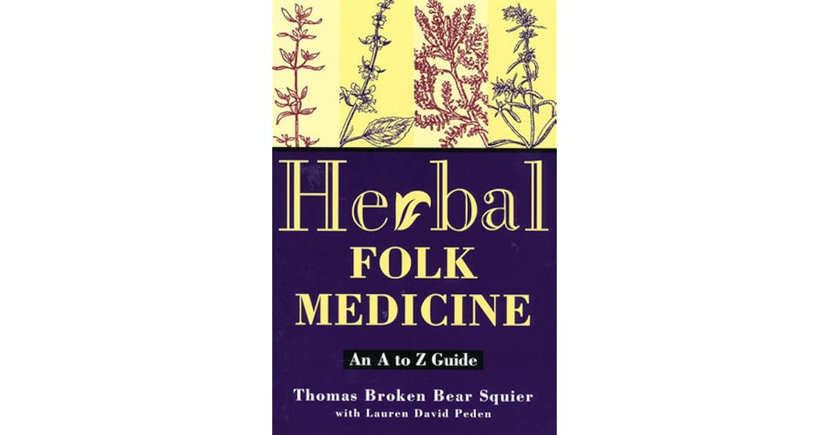 Herbal Folk Medicine An A to Z Guide by Thomas Broken Bear Squier
