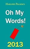 Harlowe Pilgrim's Oh My Words! 2013 by Harlowe Pilgrim