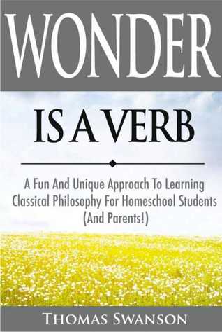 Wonder Is a Verb: A Fun and Unique Approach to Learning Classical Philosophy for Homeschool Students