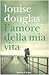 L'amore della mia vita by Louise Douglas
