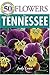 50 Great Flowers for Tennessee (50 Great Plants for Tennessee Gardens)