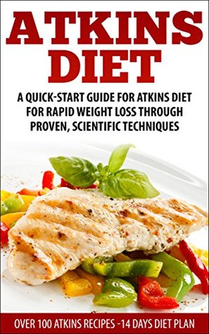 Atkins Diet: Atkins Quick-Start Guide For Rapid Weight Loss Through Proven, Scientific Techniques ( Over 30 Atkins recipes )( Atkins, Atkins Diet, Atkins ... weight loss, paleo, gluten free, diet plan)