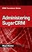 Administering SugarCRM (CRM Foundation Series Book 2)