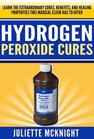 HYDROGEN PEROXIDE: Cures! Learn the Extraordinary Cures, Benefits, and Healing Properties this Magical Elixir has to Offer Using Hydrogen Peroxide to Cure ... Cures, Beauty, Grooming, and More) (Kindle Edition)