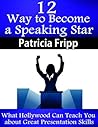 12 Ways to Become a Speaking Star: What Hollywood Can Teach You about Great Presentation Skills