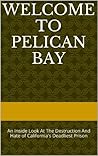 Welcome To Pelican Bay: An Inside Look At The Destruction And Hate of California's Deadliest Prison