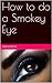 How to do a Smokey Eye: Make up tips with step by step instructions and pictures.