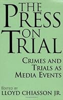 The Press on Trial: Crimes and Trials as Media Events (Contributions to the Study of Mass Media and Communications)