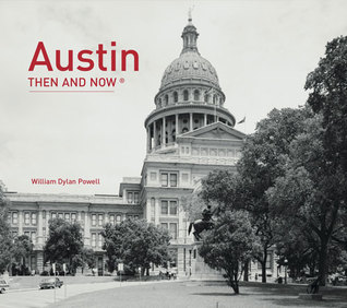 Austin Then and Now®: A Fascinating Photographic History of the Texas State Capital Through the Ages