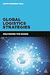 Global Logistics Strategies by John Manners-Bell