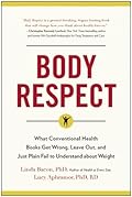 Body Respect: What Conventional Health Books Get Wrong, Leave Out, and Just Plain Fail to Understand about Weight