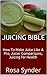 Juicing Bible: How To Make Juice Like A Pro, Juicer Comparisons, Juicing for Health