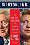 Clinton, Inc.: The Audacious Rebuilding of a Political Machine Clinton, Inc.: The Audacious Rebuilding of a Political Machine