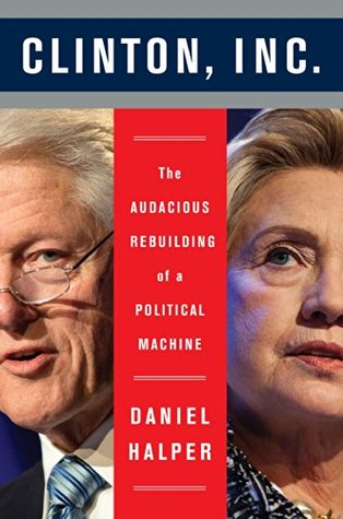 Clinton, Inc.: The Audacious Rebuilding of a Political Machine (Kindle Edition)