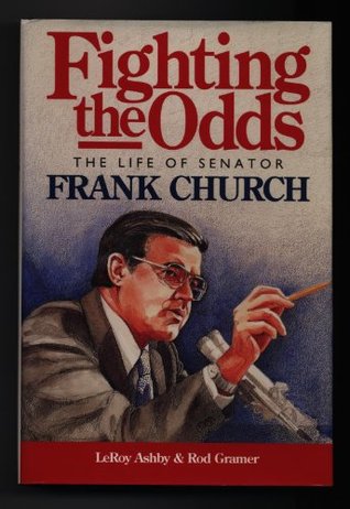 Fighting the Odds: The Life of Senator Frank Church (Hardcover)