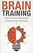 Brain Training: Exercise Your Mind and Improve Your Memory (Improve memory, improve your memory, memory improvement, brain training, how to improve memory, improving memory)