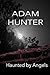 Haunted by Angels by Adam Hunter