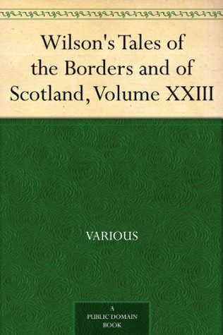 Wilson's Tales of the Borders and of Scotland, Volume XXIII (Kindle Edition)