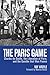 The Paris Game: Charles de Gaulle, the Liberation of Paris, and the Gamble that Won France