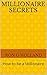 Millionaire Secrets: How to be a Millionaire