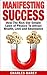 Manifesting Success: How the Rich Use Simple Laws of Physics to Attract Wealth, Love and Abundance