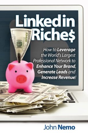 LinkedIn Riches: How To Use LinkedIn For Business, Sales and Marketing! Updated and Revised (Kindle Edition)