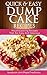 Quick And Easy Dump Cake Recipes: Mouth-Watering Recipes That Are Quick And Easy To Make & Delicious