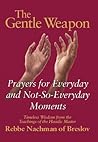 The Gentle Weapon: Prayers for Everyday and Not-So-Everyday Moments--Timeless Wisdom from the Teachings of the Hasidic Master, Rebbe Nachman of Breslov