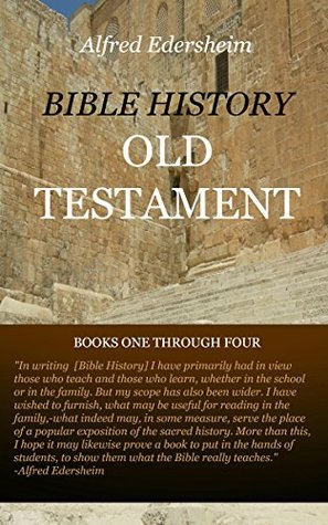Bible History: Old Testament: Books One Through Four (The Works of Alfred Edersheim Book 4)