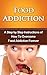 Food Addiction and Overeating - 2nd Edition: The Ultimate Guide to Cure Food Addiction and Overeating Once and for All