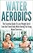 Water Aerobics: The Essenti...