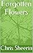Forgotten Flowers by Chris Sheerin