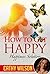 Learn the Art of Happiness: Learn to Get Happy