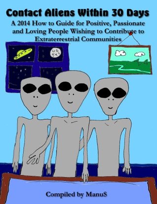 Contact Aliens Within 30 Days. A 2014 How to Guide for Positive, Passionate and Loving People Wishing to Contribute to Extraterrestrial Communities (Talking Point Conversation Series Book 3)