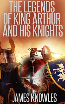 The Legends of King Arthur and His Knights