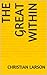 The Great Within by Christian D. Larson The Great Within by Christian D. Larson