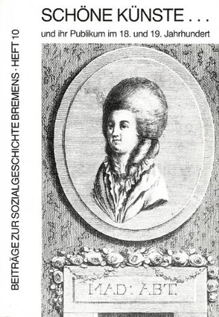 Beiträge zur Sozialgeschichte Bremens, Heft 10: Schöne Künste... und ihr Publikum im 18. und 19. Jahrhundert (Paperback)