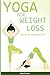 Yoga For Weight Loss: Focus, Be Strong and Fit!