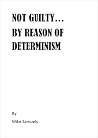 Not Guilty... By Reason Of Determinism by Mike Samuels Not Guilty... By Reason Of Determinism by Mike Samuels