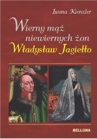 Wierny mąż niewiernych żon. Władysław Jagiełło (Paperback)