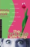 The Trouble with Tulip by Mindy Starns Clark The Trouble with Tulip by Mindy Starns Clark