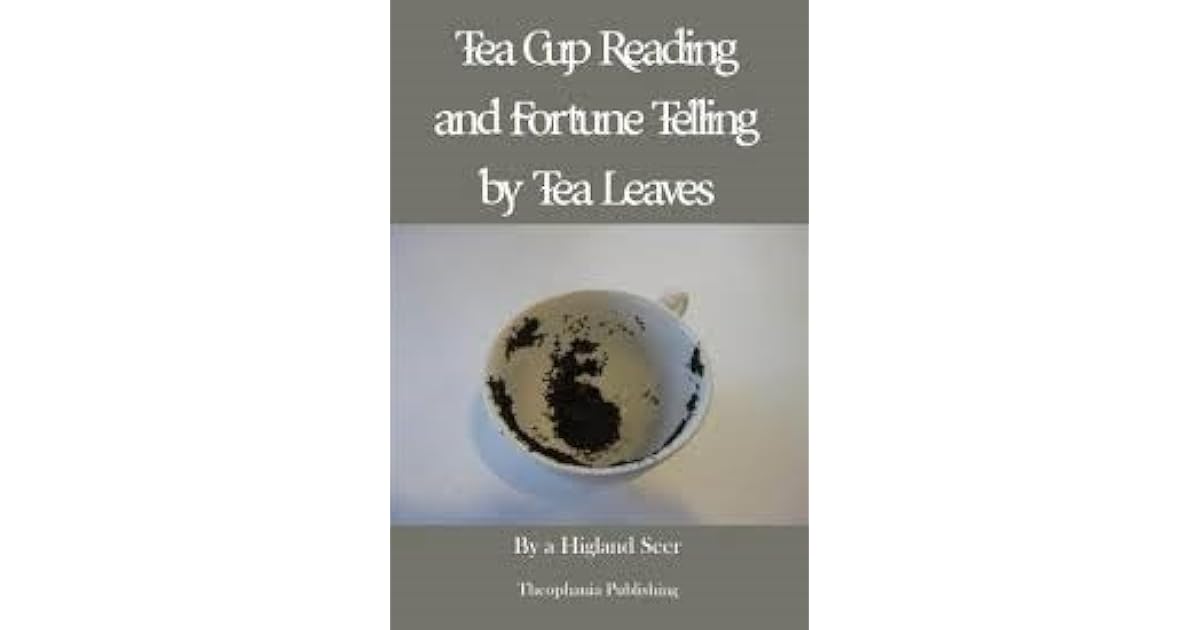TeaCup Reading and by Tea Leaves, by a Highland Seer
