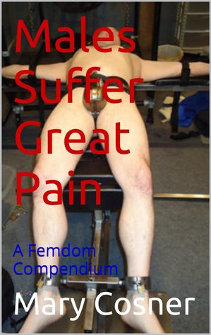Males Suffer Great Pain: A Femdom Compendium (Scars of the Whip Training Book 4)