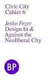 Design In & Against the Neoliberal City Design In & Against the Neoliberal City