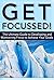 Get Focussed! The Ultimate Guide to Developing and Maintaining Focus to Achieve Your Goals (Focus, Focused, Focussed, Mental Focus, Maintaining Focus, ... Goal Setting, Over Achieving Book 3)