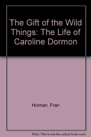 The Gift of the Wild Things: The Life of Caroline Dormon (Hardcover)