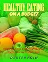 Healthy Eating on a Budget by Dexter Poin