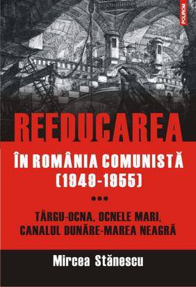 Reeducarea în România comunistă (1949-1955). Vol. 3. Târgu-Ocna, Ocnele Mari, Canalul Dunăre-Marea Neagră