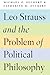 Leo Strauss and the Problem of Political Philosophy by Michael P. Zuckert Leo Strauss and the Problem of Political Philosophy by Michael P. Zuckert